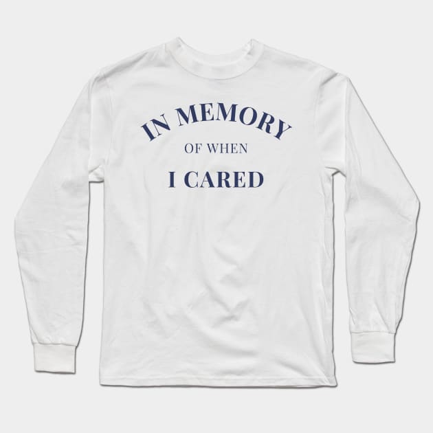 In Memory Of When Of I Cared. Funny Attitude. Navy Blue Long Sleeve T-Shirt by That Cheeky Tee